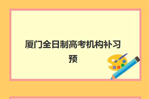 厦门全日制高考机构补习预报名考点有哪些学校？2025年最新考点清单、报名流程与择校指南全解析