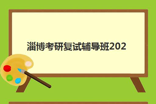 淄博考研复试辅导班2025年分数线是多少？最新国家线解读、复试指南与提分全攻略