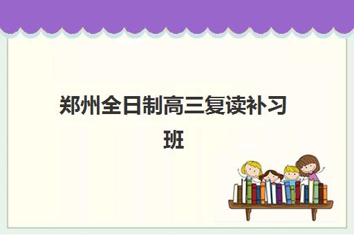 郑州全日制高三复读补习班报名2025报名时间如何安排？最新权威时间表与科学择校全指南