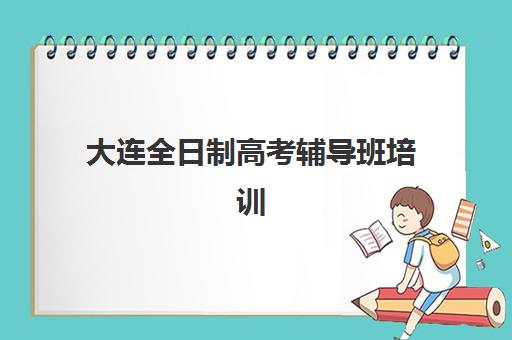 大连全日制高考辅导班培训班多少钱一个月？2025年各机构费用详情、性价比分析与选择攻略全指南