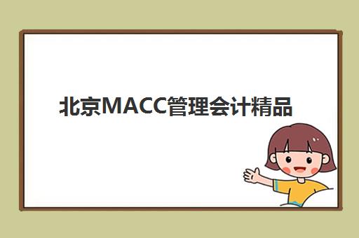 北京MACC管理会计精品课程最好的培训机构排名，2025年精选机构教学特色与选课全指南