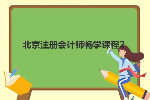 北京注册会计师畅学课程2025报名指南：时间表与备考全规划解析