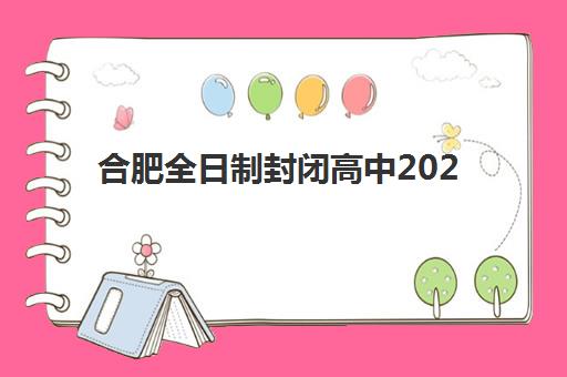 合肥全日制封闭高中2025年报名时间表？最新招生政策与择校全指南