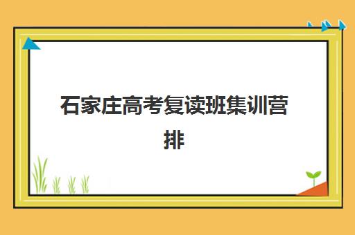 石家庄高考复读班集训营排名榜单最新如何查询?2025年权威排名详情、择校标准与报名全攻略 石家庄高考复读班集训营排名榜单最新如何查询?2025年权威排名详情、择校标准与报名全攻略