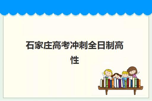 石家庄高考冲刺全日制高性价比公办机构TOP5如何选择？2025年最新排名榜单、择校指南与性价比分析全攻略