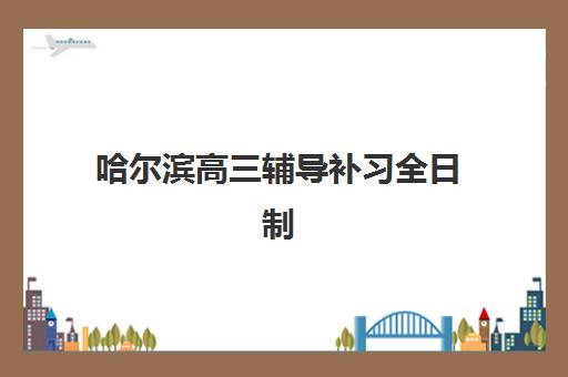 哈尔滨高三辅导补习全日制2025年报名人数如何查？最新数据解读与择校策略全指南
