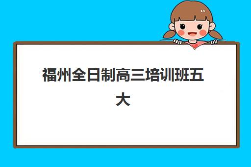 福州全日制高三培训班五大机构服务案例如何选？2025年真实提分案例与择校指南