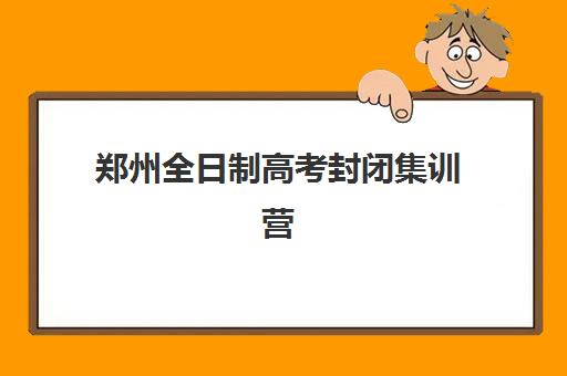 郑州全日制高考封闭集训营有哪些选择？7大机构全对比与个性化选营指南