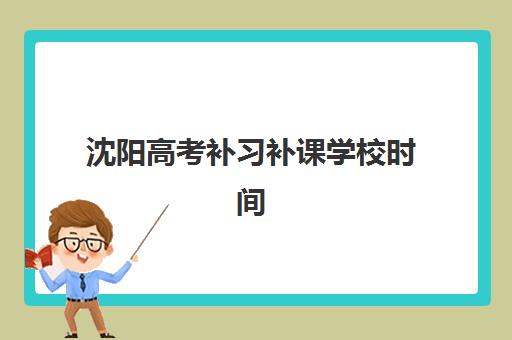 沈阳高考补习补课学校时间2025年考试时间如何规划？最新权威时间表、机构对比与科学备考全指南