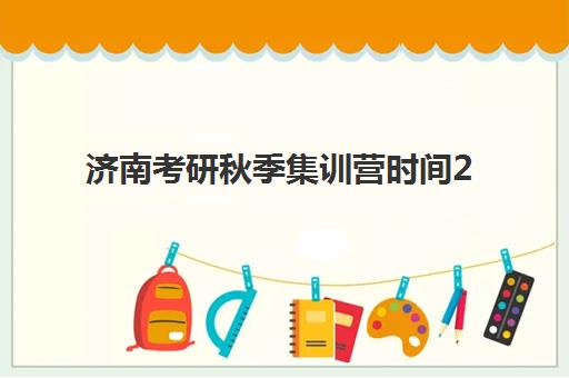 济南考研秋季集训营时间2025年公布如何科学规划与查询？最新权威时间表详情、报名流程策略与成功案例全解析