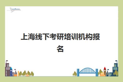 上海线下考研培训机构报名时间如何安排？2026年报名流程表与择校指南