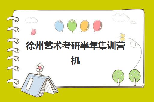 徐州艺术考研半年集训营机构核心竞争力如何对比？2025年最新实力榜单与择校指南