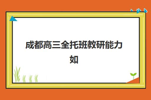 成都高三全托班教研能力如何选？2025年TOP5顶尖机构深度解析与择校实战指南