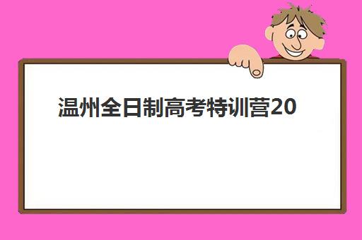 温州全日制高考特训营2025培训哪个好?2025年最新十大排名、择校指南与成功案例全解析 温州全日制高考特训营2025培训哪个好?2025年最新十大排名、择校指南与成功案例全解析