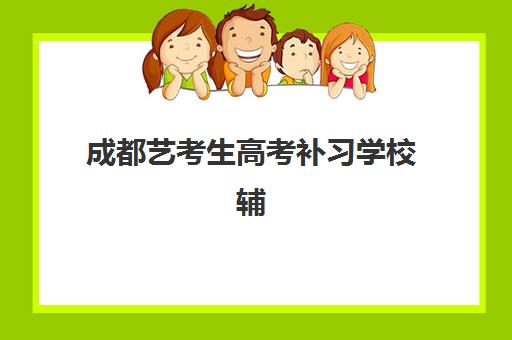 成都艺考生高考补习学校辅导机构哪家好一点？2025年最新权威排名解析、性价比对比与择校全指南