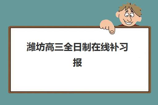 潍坊高三全日制在线补习报名2025报名时间表如何规划？最新日程安排、报名步骤与时间管理全攻略