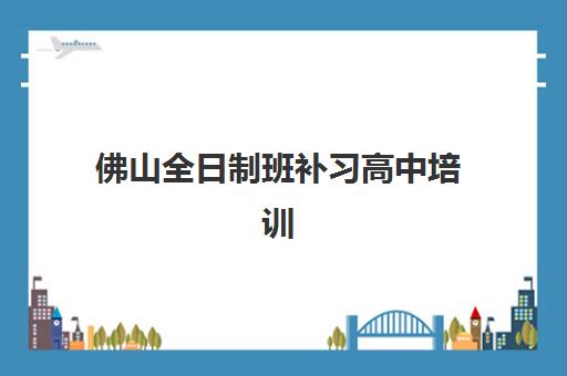 佛山全日制班补习高中培训班多少钱一个月，2025年最新费用明细与高性价比选择指南