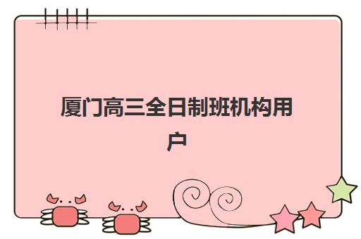 厦门高三全日制班机构用户满意度如何查询？2025年最新权威数据解读与科学择校全流程指南