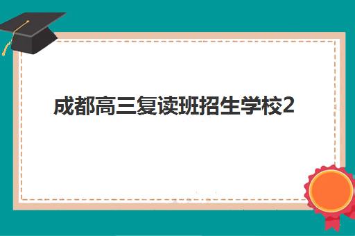 成都高三复读班招生学校2025培训哪个好？2025年最新权威榜单、择校标准与成功案例全解析