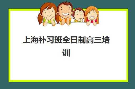上海补习班全日制高三培训学校排名前十名如何查询?2025年最新榜单、择校技巧与全攻略解析 上海补习班全日制高三培训学校排名前十名如何查询?2025年最新榜单、择校技巧与全攻略解析