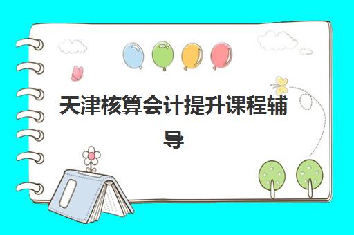 天津核算会计*升课程辅导机构排名榜前十名如何科学选择?2025年最新权威榜单、择校标准与成功案例全解析 天津核算会计*升课程辅导机构排名榜前十名如何科学选择?2025年最新权威榜单、择校标准与成功案例全解析