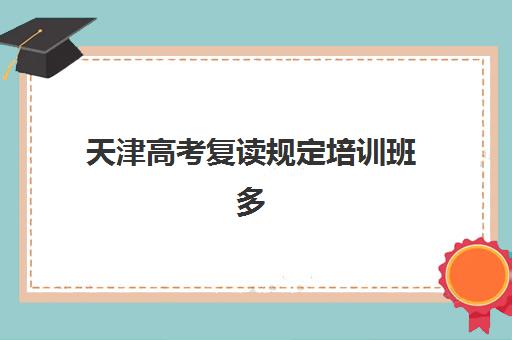 天津高考复读规定培训班多少钱一节课？2025年最新价格表、省钱技巧与报读全指南