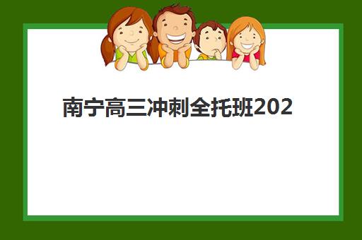 南宁高三冲刺全托班2025培训如何选择？最新十大机构排名、费用对比与五大择校秘籍全解析