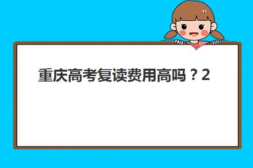 重庆高考复读费用高吗？2025年培训机构收费标准与性价比全解析