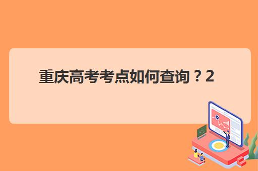 重庆高考考点如何查询？2025年官方入口、补习学校校区分布与择校全攻略