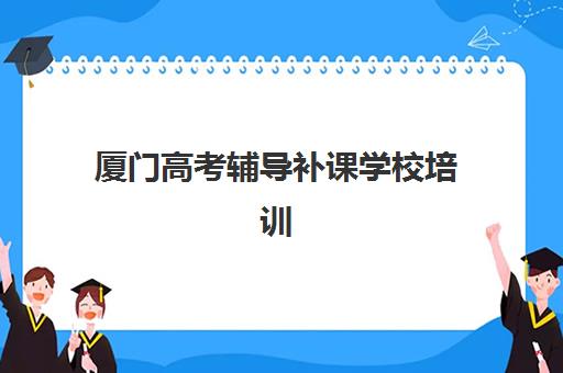 厦门高考辅导补课学校培训机构费用多少如何查询？2025年最新收费标准、性价比分析与科学选择全指南