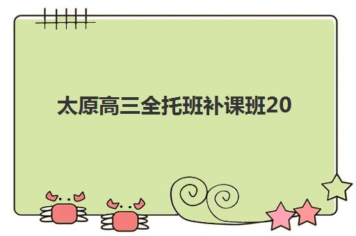 太原高三全托班补课班2025年时间具体时间如何科学规划？最新时间表、报名流程与备考指南全解析