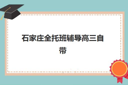 石家庄全托班辅导高三自带文具还是发文具？2025年最新政策深度解析、选择指南与实操攻略全揭秘