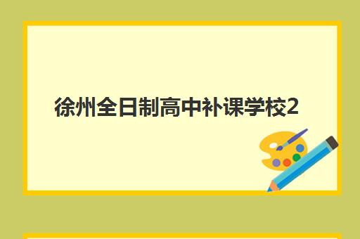 徐州全日制高中补课学校2025分数线解析：附择校指南与备考建议