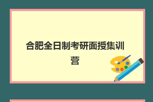 合肥全日制考研面授集训营2025年时间公布如何查询？权威时间表、各机构对比与科学择校全攻略