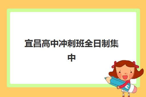 宜昌高中冲刺班全日制集中训练营有哪些机构？2025年最新权威排名、选择标准与科学择校全攻略