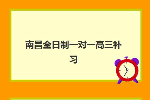 南昌全日制一对一高三补习班辅导机构最新排行榜如何查询？2025年权威榜单、择校指南与避坑全攻略