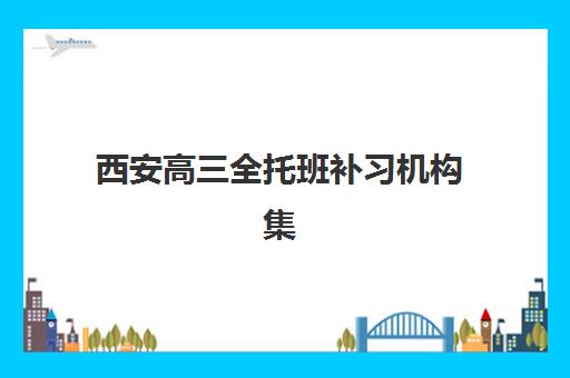 西安高三全托班补习机构集训营哪家口碑好如何科学选择？2023年真实口碑榜单、择校指南与避坑攻略全解析