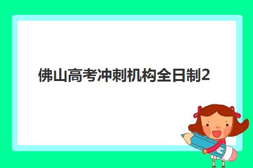 佛山高考冲刺机构全日制2025年要求多少分？最新分数线解析、择校策略与成功案例全指南