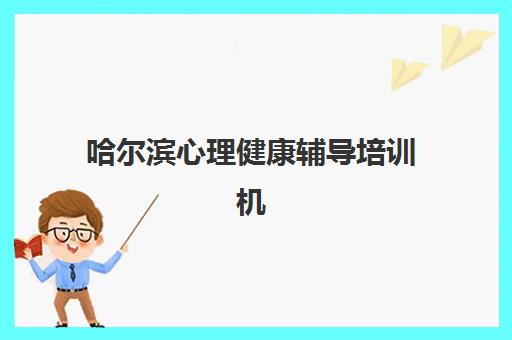 哈尔滨心理健康辅导培训机构有哪些地方？2025年最新机构分布地图、各区域特色解析与科学选择全指南