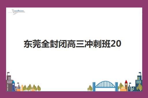东莞全封闭高三冲刺班2025年报名人数统计？主要机构招生数据与择校指南分析