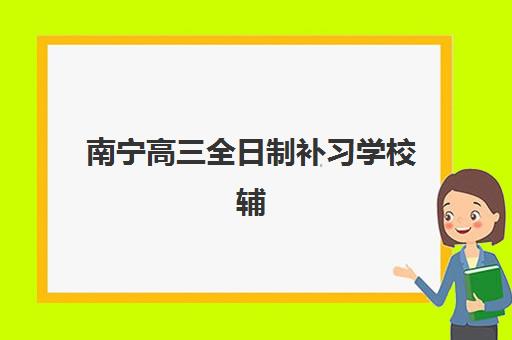南宁高三全日制补习学校辅导班学费一般多少钱？2025年最新收费标准与科学择校全攻略指南