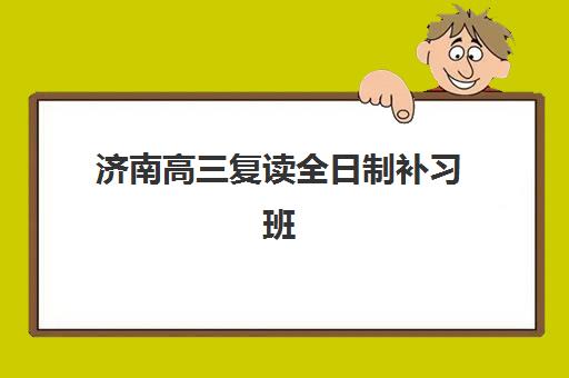 济南高三复读全日制补习班时间2025年如何安排？最新开班日程、学费对比与备考全攻略