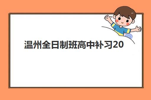 温州全日制班高中补习2025年考试时间公布了吗？最新考试日程与备考全攻略来了