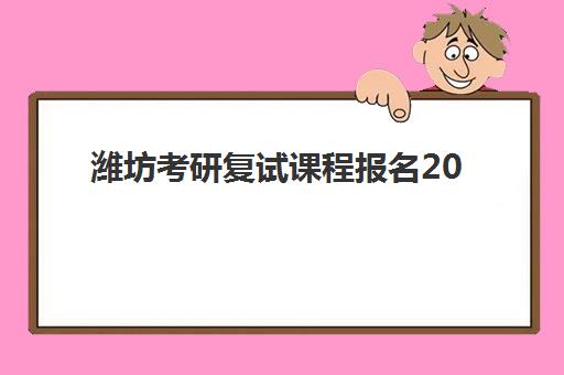 潍坊考研复试课程报名2025报名时间表如何安排？最新课程时间与备考全攻略