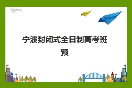 宁波封闭式全日制高考班预报名考点在哪查？2025年最新官方查询渠道与实操指南全解析