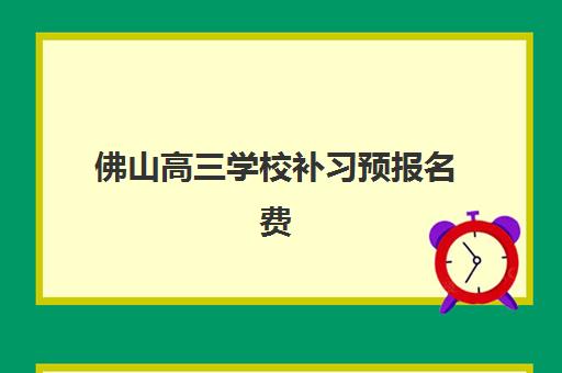 佛山高三学校补习预报名费用多少钱啊？2025年最新费用明细与择校全指南
