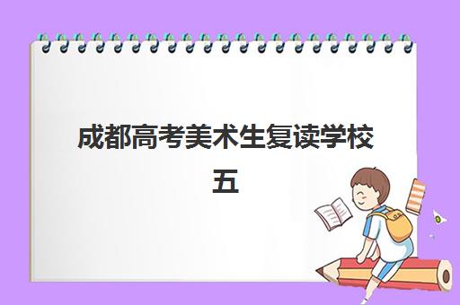 成都高考美术生复读学校五大公办机构运营分析如何做？2025年最新排名、运营模式解析与择校全指南