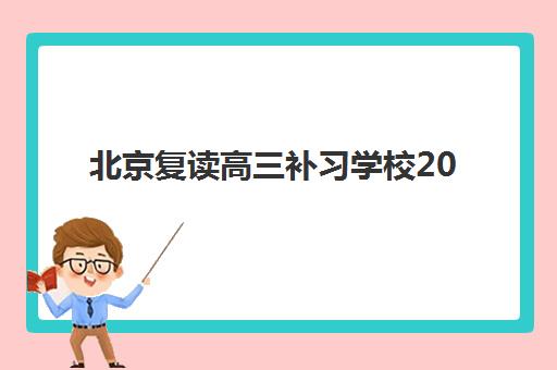 北京复读高三补习学校2025培训哪个好？最新择校指南：十大机构全对比、费用解析与成功案例