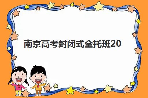 南京高考封闭式全托班2025年何时开学？各机构开学时间与课程选择全攻略