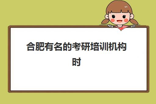 合肥有名的考研培训机构时间2025年考试时间如何安排？最新排名与备考指南全解析